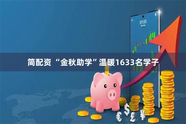 简配资 “金秋助学”温暖1633名学子